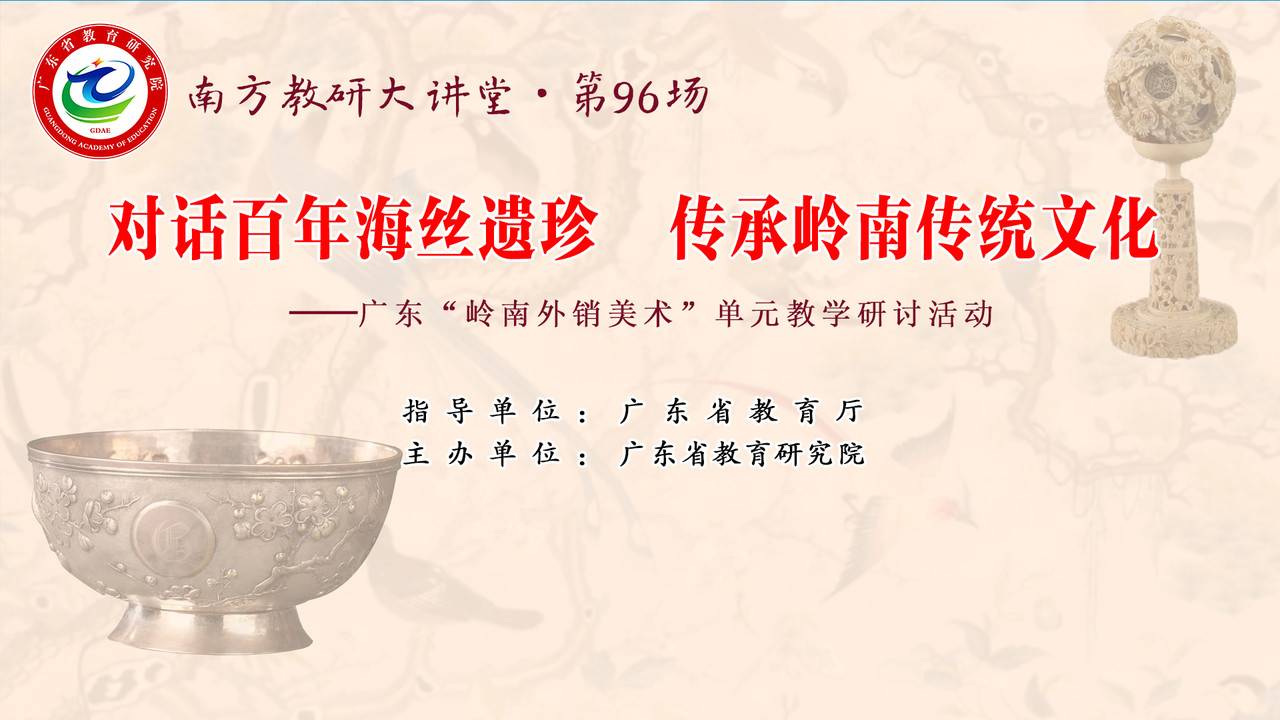 南方教研大讲堂第96场：对话百年海丝遗珍 传承岭南传统文化